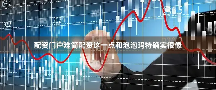 配资门户难简配资这一点和泡泡玛特确实很像