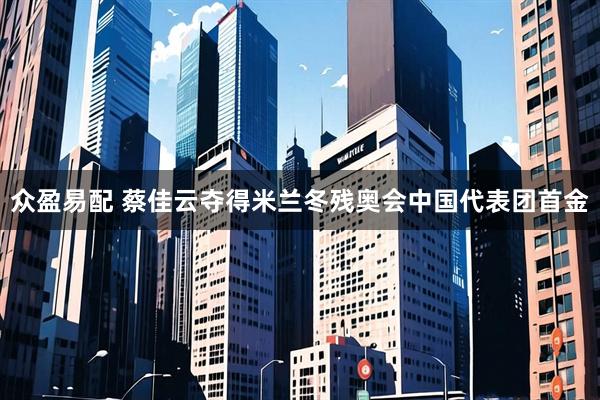 众盈易配 蔡佳云夺得米兰冬残奥会中国代表团首金